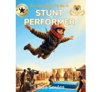 So You Want To Be A Stunt Performer: A Kids' Guide to Stunts, Action Choreography, Safety Training, and the Fearless Performers Who Make Movie Magic Look Real: 24