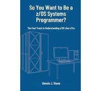 So You Want to Be a z/OS Systems Programmer?: The Fast Track to Understanding z/OS Like a Pro