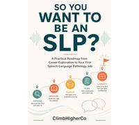 So You Want to Be an SLP?: A Practical Roadmap from Career Exploration to Your First Speech-Language Pathology Job