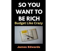 SO YOU WANT TO BE RICH: Budget Like Crazy