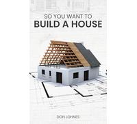 So You Want to Build a House