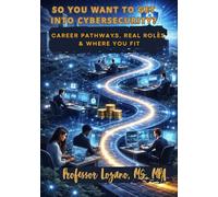 So You Want to Get Into Cybersecurity?: Career Pathways, Real Roles, and Where You Fit