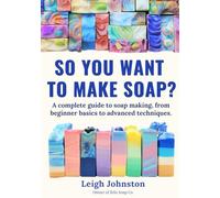 So you want to make soap?: A complete guide to soap making, from beginner basics to advanced techniques.