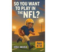 So You Want to Play in the NFL?: A Chapter Book for Kids 8-12 Exploring the Journey to Pro Football