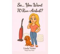 So... You Want to Run an Airbnb?: A friendly guide to hosting, staying sane, and actually enjoying it