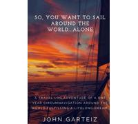 So, You Want to Sail Around the World... Alone: A travel log adventure of a one year circumnavigation around the world fulfilling a lifelong dream. [Lingua Inglese]