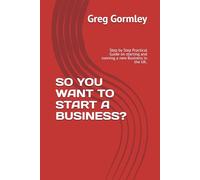 SO YOU WANT TO START A BUSINESS?: Step by Step Practical Guide on starting and running a new Business in the UK.