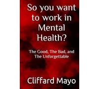So you want to work in Mental Health?: The Good, The Bad, and The Unforgettable