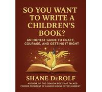 So You Want to Write a Children's Book?: An Honest Guide to Craft, Courage, and Getting it Right