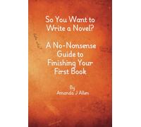 So you want to write your a novel?: A No-Nonsense Guide to Finishing Your First Book