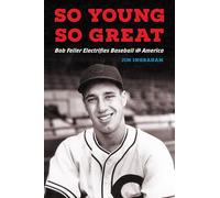 So Young, So Great: Bob Feller Electrifies Baseball and America