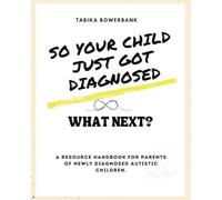 So Your Child Just Got Diagnosed. What Next: A Resource Handbook for Parents of Newly Diagnosed Autistic Children