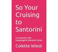 So Your Cruising to Santorini: A Cronical In An Unapoligetic Wanderer Series
