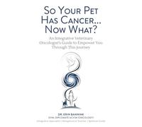So Your Pet Has Cancer… Now What?: An Integrative Veterinary Oncologist’s Guide to Empower You Through This Journey