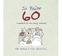 So You're 60: A Handbook for the Newly Confused