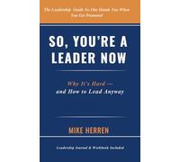 So, You're a Leader Now: Why It's Hard - and How to Lead Anyway