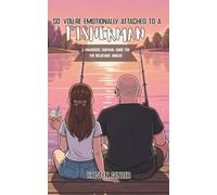 So, You're Emotionally Attached to a Fisherman: A Humorous Survival Guide for the Reluctant Angler
