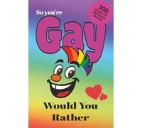 So You're Gay - Would You Rather: 300+ Questions for Queer Minds and Curious Hearts