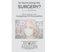 So You're Going Into Surgery?: Beyond Assisting's Guide: Navigating OR Personalities