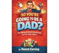 SO YOU'RE GOING TO BE A DAD?: The Hilariously Honest Survival Guide for First-Time Fathers