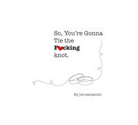 So, You're Gonna Tie the F*cking Knot