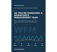 So you're managing a Workforce Management Team: How a Small, Empowered WFM Team Can Improve Customer Experience, Employee Experience, and Cost