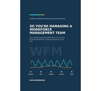 So you're managing a Workforce Management Team: How a Small, Empowered WFM Team Can Improve Customer Experience, Employee Experience, and Cost