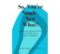 So, You're Single, Now What: A Mental Reset After the End of A Relationship