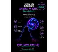 So You've Been Diagnosed with Autism as an Adult... Now What?: A Practical Resource Guide to Understanding Yourself, Finding Support, and Building the Life That Fits You