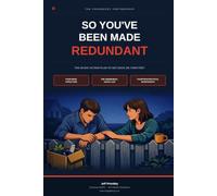 So you've been made Redundant: The 30-Day Action Plan to Get Back on Your Feet