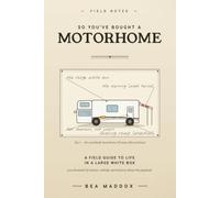 So You've Bought a Motorhome: A Field Guide to Life in a Large White Box