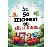So zeichnest du süße Dinge: Das kreative Zeichenbuch mit einfachen Schritt-für-Schritt-Anleitungen für Kinder ab 5 Jahren zur Förderung von ... Feinmotorik (Süße Dinge zeichnen für Kinder)