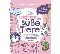 So zeichnest du süße Tiere: Ein Zeichenbuch mit leicht verständlichen Schritt-für-Schritt-Anleitungen zum Nachzeichnen & bunt ausmalen: Spielerisch ... Konzentration und Selbstbewusstsein fördern