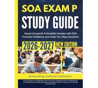 SOA Exam P Study Guide 2026 - 2027: Visual Actuarial Probability Review with 500 Practice Problems and Step-by-Step Solutions