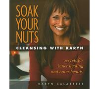 Soak Your Nuts: Cleansing With Karyn: Detox Secrets for Inner Healing and Outer Beauty