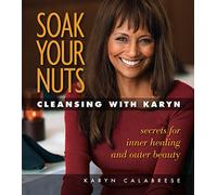 [Soak Your Nuts: Cleansing with Karyn: Detox Secrets for Inner Healing and Outer Beauty] [By: Calabrese, Karyn] [January, 2011]