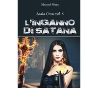 Soala Cross vol. 6 - L’inganno di Satana di Manuel Mura, 2016, Youcanprint
