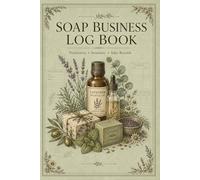 Soap Business Log Book: Production Tracker and Recipe Journal for Small Soap Businesses
