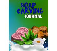 Soap Carving Journal for Beginners & Artists: Unleash your creativity and master soap carving track designs tools techniques and project ideas