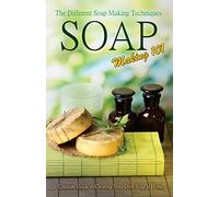 Soap Making 101 : The Different Soap Making Techniques: Homemade Soap Recipes - Ultimate Guide to Creating Your Own Soap at Home
