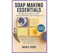 Soap Making Essentials: A Beginner's Guide to Cold Process Methods and Techniques