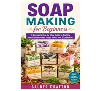 Soap Making for Beginners: A Complete Step by Step Guide to Crafting Natural Handmade Soaps Safely and Successfully
