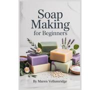 Soap Making for Beginners: Palm-Free, Plastic-Free, No-Lye Melt and Pour Bars With Simple Recipes and Quick Fixes