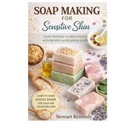 Soap Making for Sensitive Skin: Soap Making for Beginners with Recipes and Business Guide: 46