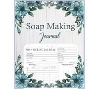 Soap Making Journal: Track Your Recipes, Experiments, and Creations for Perfect Handmade Soaps
