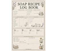Soap Recipe Log Book: Batch Tracking Journal for Cold Process, Hot Process and Artisan Soap Making