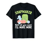Soapmaker Bath all You Want I'll Make Make More Soap Making Maglietta