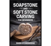 Soapstone and Soft Stone Carving for Beginners: Step by Step Photo Guide with 25 Animal and Pendant Projects, Safety Tips, and Starter Kits for Kids, Teens and Adults