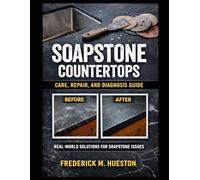 Soapstone Secrets: The Complete Guide to Understanding, Caring For, Repairing, and Restoring Soapstone Surfaces
