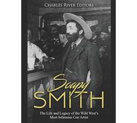 Soapy Smith: The Life and Legacy of the Wild West’s Most Infamous Con Artist
